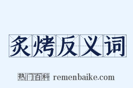 炙烤反义词是什么意思的图片